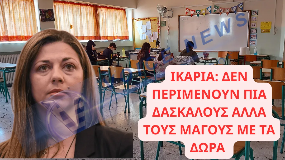 ΠΛΗΣΙΑΖΟΥΜΕ ΧΡΙΣΤΟΥΓΕΝΝΑ ΚΑΙ ΑΚΟΜΗ ΕΧΟΥΜΕ ΜΑΘΗΤΕΣ ΧΩΡΙΣ ΔΑΣΚΑΛΟΥΣ…ΣΤΗΝ ΙΚΑΡΙΑ