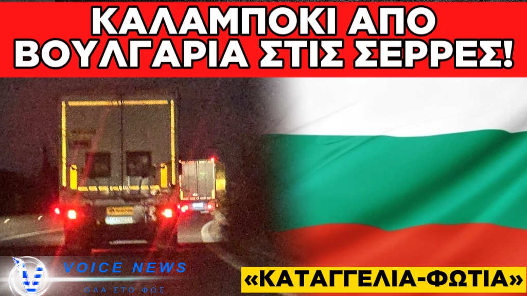 ΑΛΗΘΕΙΑ ΤΩΡΑ; ΚΑΛΑΜΠΟΚΙ ΑΠΟ ΤΗ ΒΟΥΛΓΑΡΙΑ; ΚΑΤΑΓΓΕΛΙΑ-ΦΩΤΙΑ ΑΓΡΟΤΗ ΑΠΟ ΤΙΣ ΣΕΡΡΕΣ