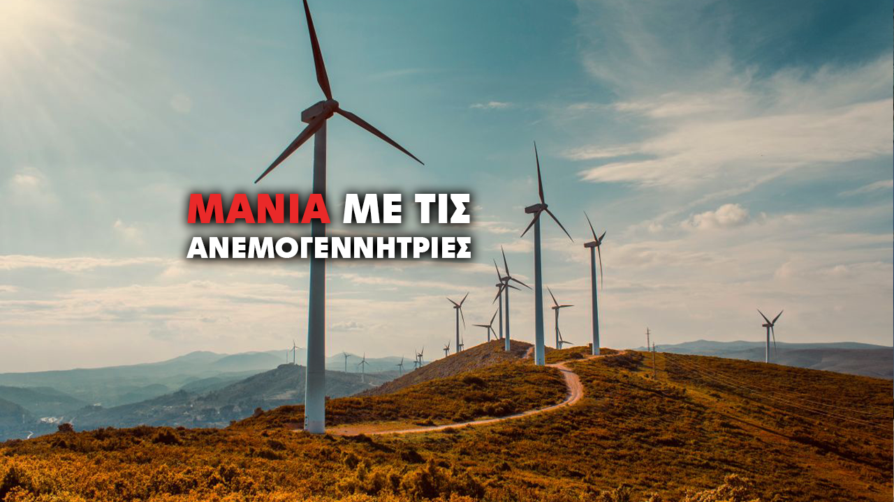 Και η εμμονή με τις ανεμογεννήτριες καλά κρατεί
