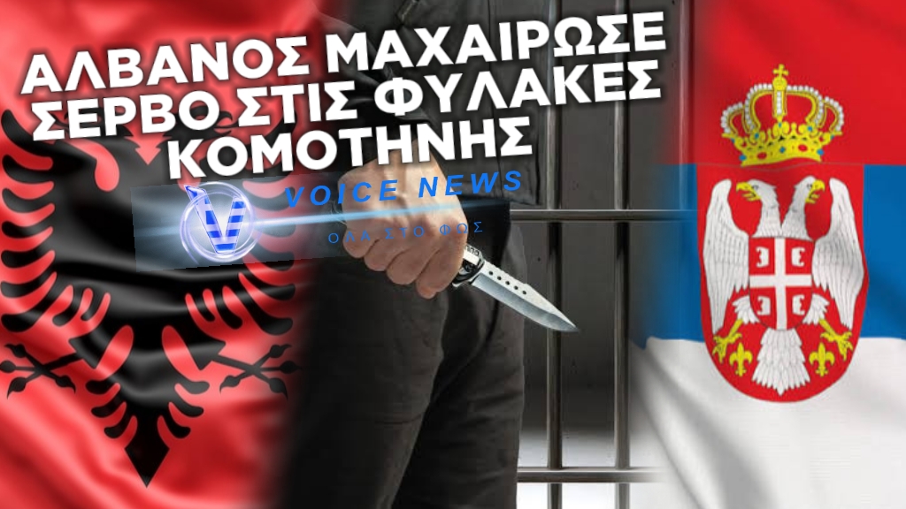 ΜΑΧΑΙΡΩΣΑΝ ΣΕΡΒΟ ΣΤΙΣ ΦΥΛΑΚΕΣ ΚΟΜΟΤΗΝΗΣ – ΣΕ ΕΞΕΛΙΞΗ Η ΔΙΕΡΕΥΝΗΣΗ