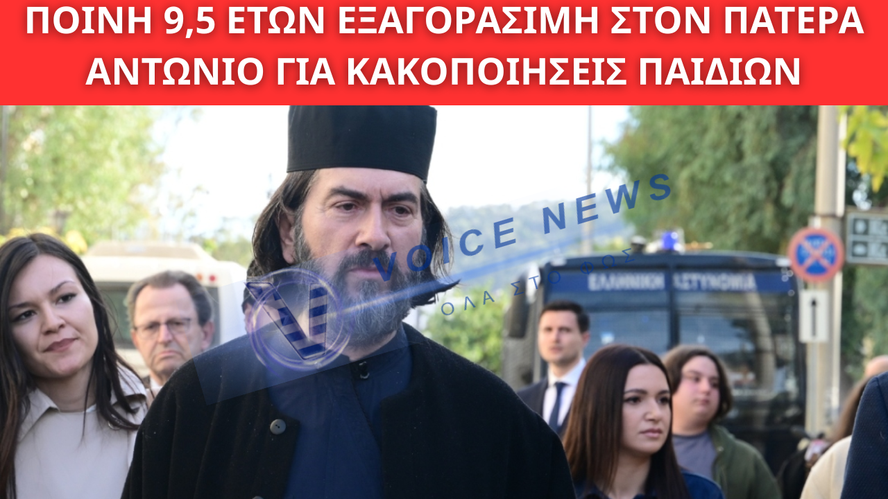 ΠΟΙΝΗ 9,5 ΕΤΩΝ ΕΞΑΓΟΡΑΣΙΜΗ ΣΤΟΝ ΠΑΤΕΡΑ ΑΝΤΩΝΙΟ ΓΙΑ ΚΑΚΟΠΟΙΗΣΕΙΣ ΠΑΙΔΙΩΝ ΣΤΗΝ ΚΙΒΩΤΟ ΤΟΥ ΚΟΣΜΟΥ