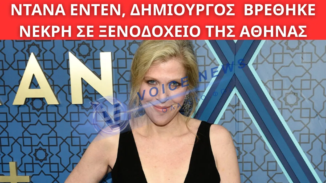 ΝΤΑΝΑ ΕΝΤΕΝ, ΔΗΜΙΟΥΡΓΟΣ ΤΗΣ ΣΕΙΡΑΣ «ΤΕΧΕΡΑΝΗ», ΒΡΕΘΗΚΕ ΝΕΚΡΗ ΣΕ ΞΕΝΟΔΟΧΕΙΟ ΤΗΣ ΑΘΗΝΑΣ