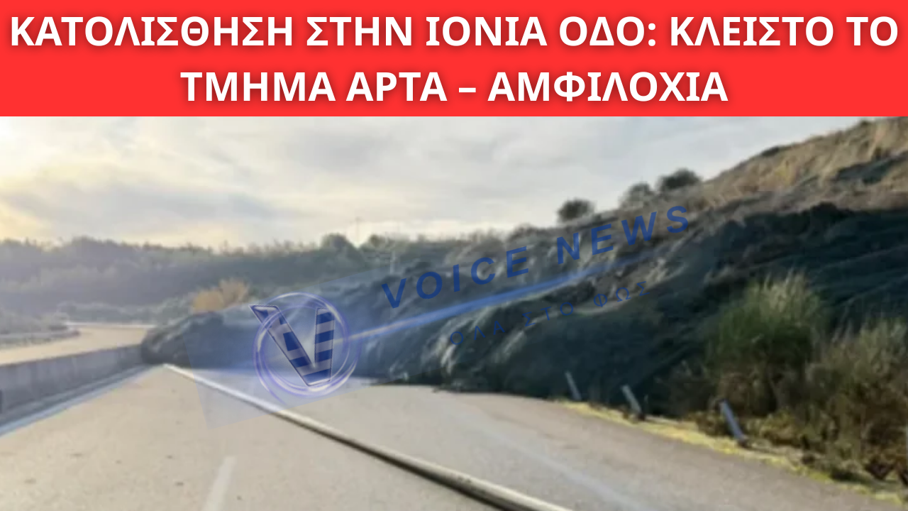 ΚΑΤΟΛΙΣΘΗΣΗ ΣΤΗΝ ΙΟΝΙΑ ΟΔΟ: ΚΛΕΙΣΤΟ ΤΟ ΤΜΗΜΑ ΑΡΤΑ – ΑΜΦΙΛΟΧΙΑ
