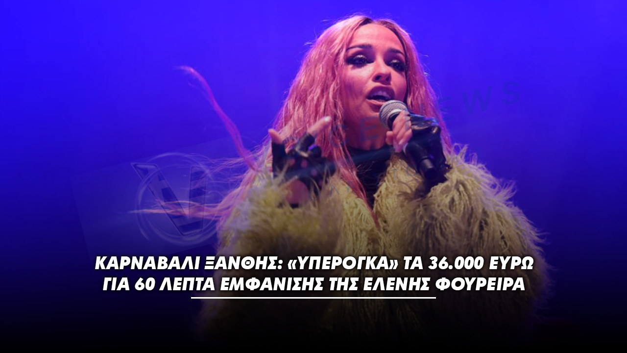 Καρναβάλι Ξάνθης: «Υπέρογκα» τα 36.000 Ευρώ για 60 Λεπτά Εμφάνισης της Ελένης Φουρέιρα