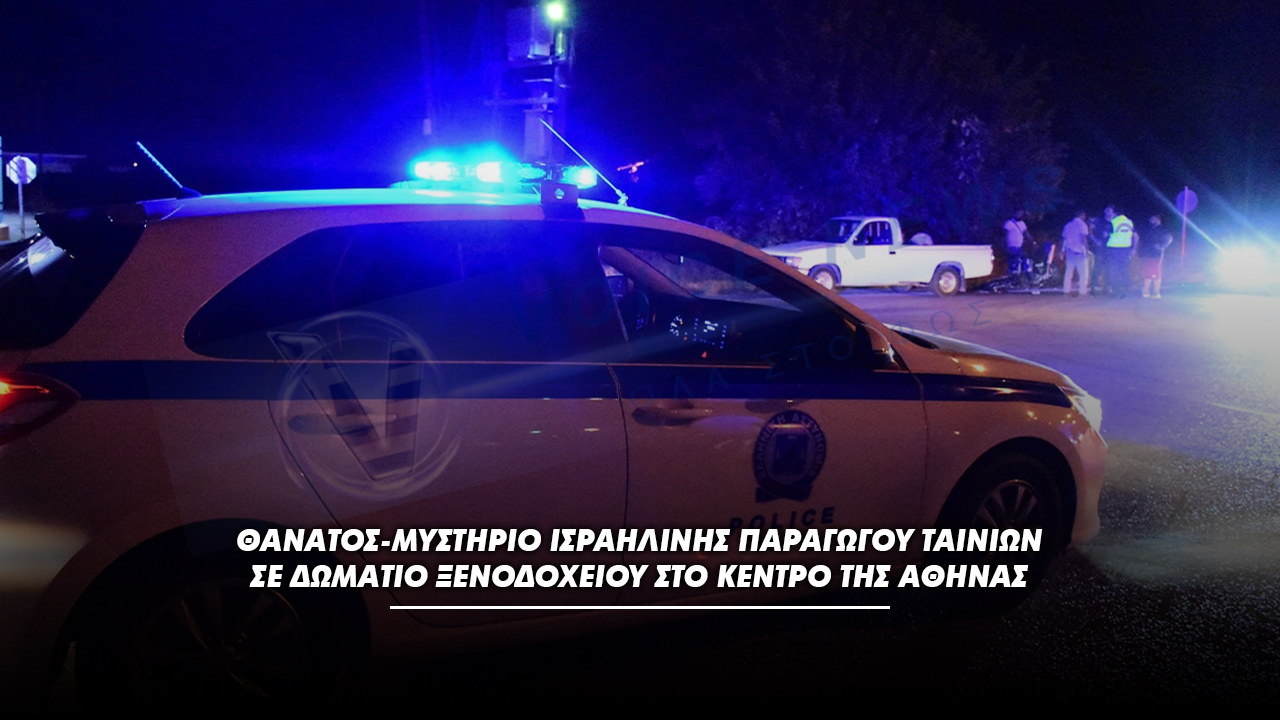 ΘΑΝΑΤΟΣ-ΜΥΣΤΗΡΙΟ ΙΣΡΑΗΛΙΝΗΣ ΠΑΡΑΓΩΓΟΥ ΤΑΙΝΙΩΝ ΣΕ ΔΩΜΑΤΙΟ ΞΕΝΟΔΟΧΕΙΟΥ ΣΤΟ ΚΕΝΤΡΟ ΤΗΣ ΑΘΗΝΑΣ