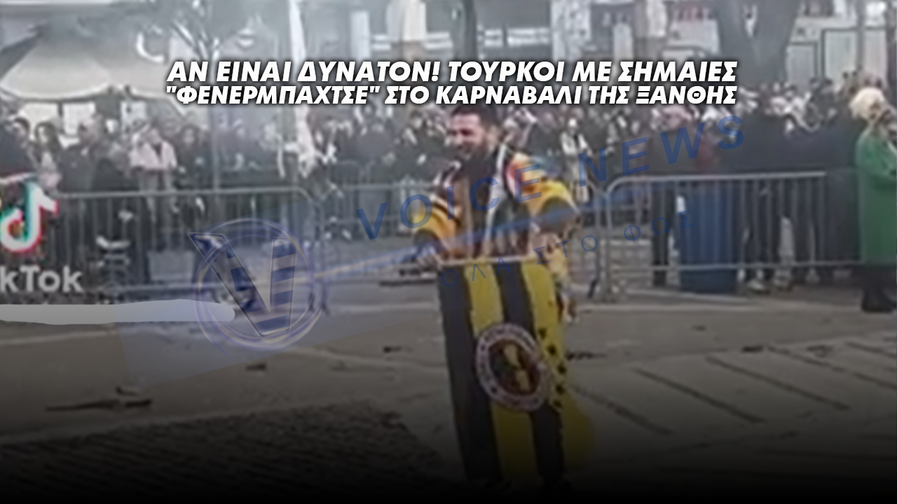 ΑΝ ΕΙΝΑΙ ΔΥΝΑΤΟΝ! ΤΟΥΡΚΟΙ ΜΕ ΣΗΜΑΙΕΣ “ΦΕΝΕΡΜΠΑΧΤΣΕ” ΣΤΟ ΚΑΡΝΑΒΑΛΙ ΤΗΣ ΞΑΝΘΗΣ