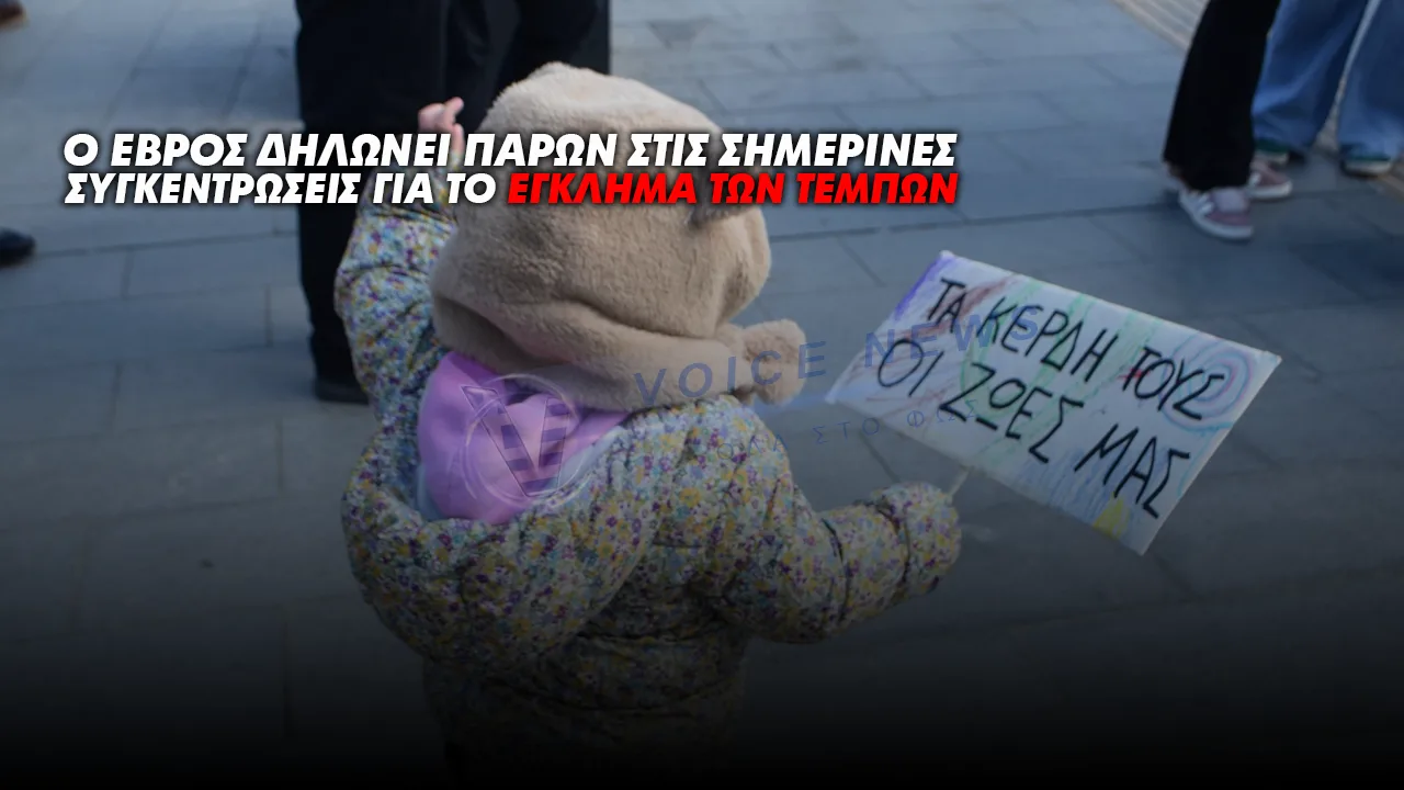 O ΕΒΡΟΣ ΔΗΛΩΝΕΙ ΠΑΡΩΝ ΣΤΙΣ ΣΗΜΕΡΙΝΕΣ ΣΥΓΚΕΝΤΡΩΣΕΙΣ ΓΙΑ ΤΟ ΕΓΚΛΗΜΑ ΤΩΝ ΤΕΜΠΩΝ
