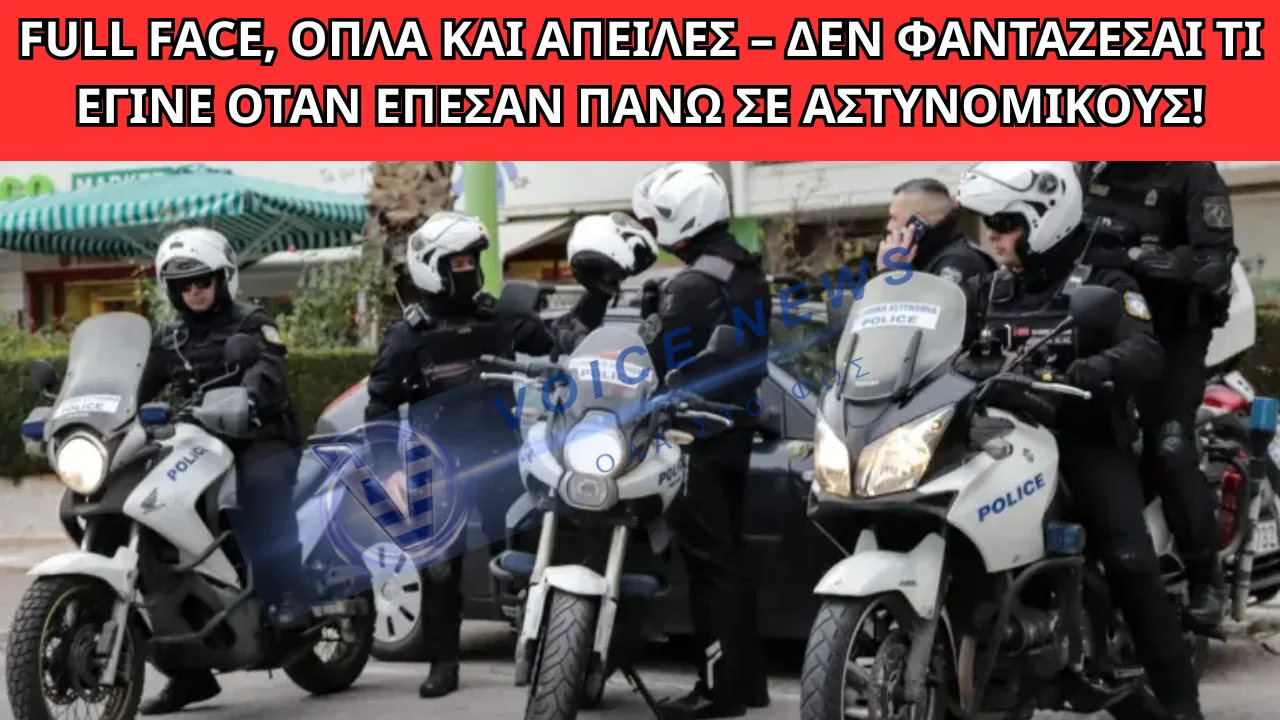 ΓΛΥΦΑΔΑ: FULL FACE, ΟΠΛΑ ΚΑΙ ΑΠΕΙΛΕΣ – «ΕΠΕΣΑΝ» ΠΑΝΩ ΣΕ ΑΣΤΥΝΟΜΙΚΟΥΣ ΚΑΙ ΤΑ ΕΒΓΑΛΑΝ ΟΛΑ!