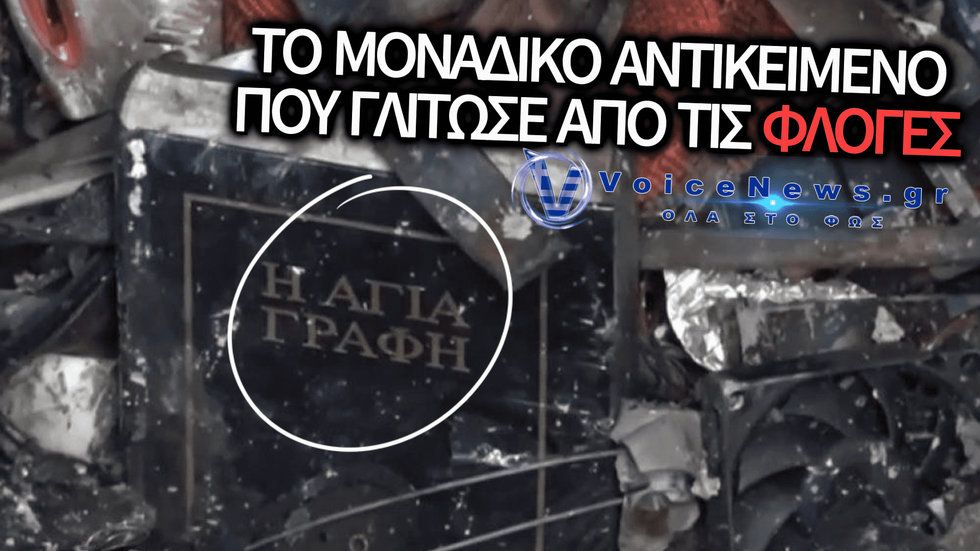 ΘΑΥΜΑ ΜΕΣΑ ΣΤΙΣ ΣΤΑΧΤΕΣ: Η ΑΓΙΑ ΓΡΑΦΗ ΤΟ ΜΟΝΑΔΙΚΟ ΑΝΤΙΚΕΙΜΕΝΟ ΠΟΥ ΓΛΙΤΩΣΕ ΑΠΟ ΤΗΝ ΠΥΡΙΝΗ ΚΟΛΑΣΗ ΣΤΗ ΔΡΑΠΕΤΣΩΝΑ
