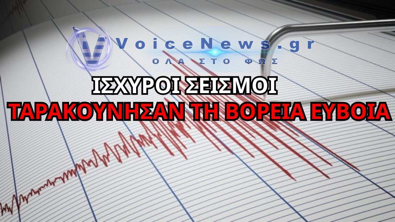 ΔΥΝΑΤΟΙ ΣΕΙΣΜΟΙ ΣΤΗ ΒΟΡΕΙΑ ΕΥΒΟΙΑ – ΙΔΙΑΙΤΕΡΑ ΑΙΣΘΗΤΟΙ ΚΑΙ ΣΤΗΝ ΑΤΤΙΚΗ (ΒΙΝΤΕΟ)