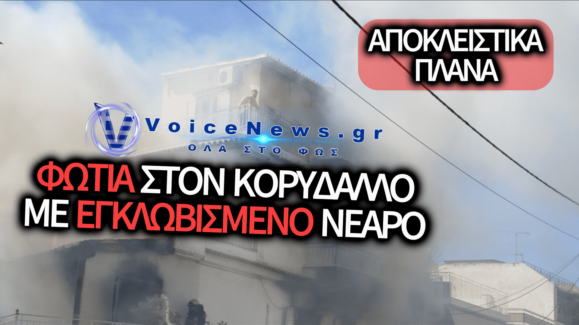 ΠΥΡΚΑΓΙΑ ΣΕ ΔΙΠΛΟΚΑΤΟΙΚΙΑ ΣΤΟΝ ΚΟΡΥΔΑΛΛΟ: ΔΡΑΜΑΤΙΚΕΣ ΩΡΕΣ ΜΕ ΕΓΚΛΩΒΙΣΜΕΝΟ ΝΕΑΡΟ