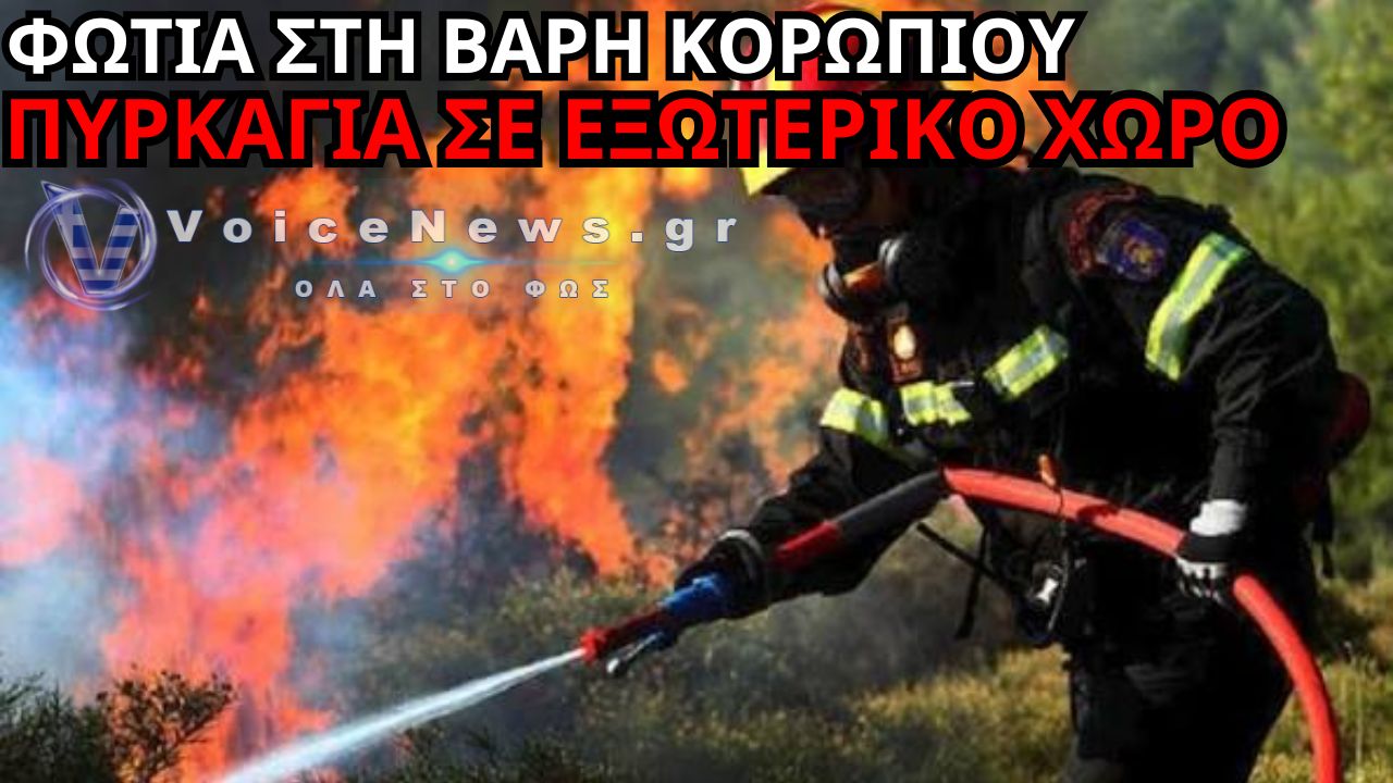 ΕΚΤΑΚΤΗ ΕΝΗΜΕΡΩΣΗ: ΦΩΤΙΑ ΣΤΗ ΒΑΡΗ ΚΟΡΩΠΙΟΥ